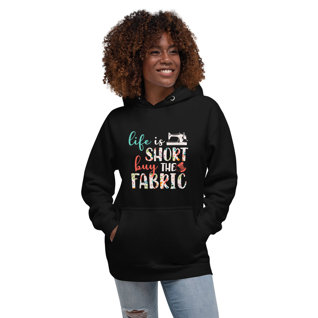 Life is Short Buy the Fabric | Unisex Hoodie by Sew Yours