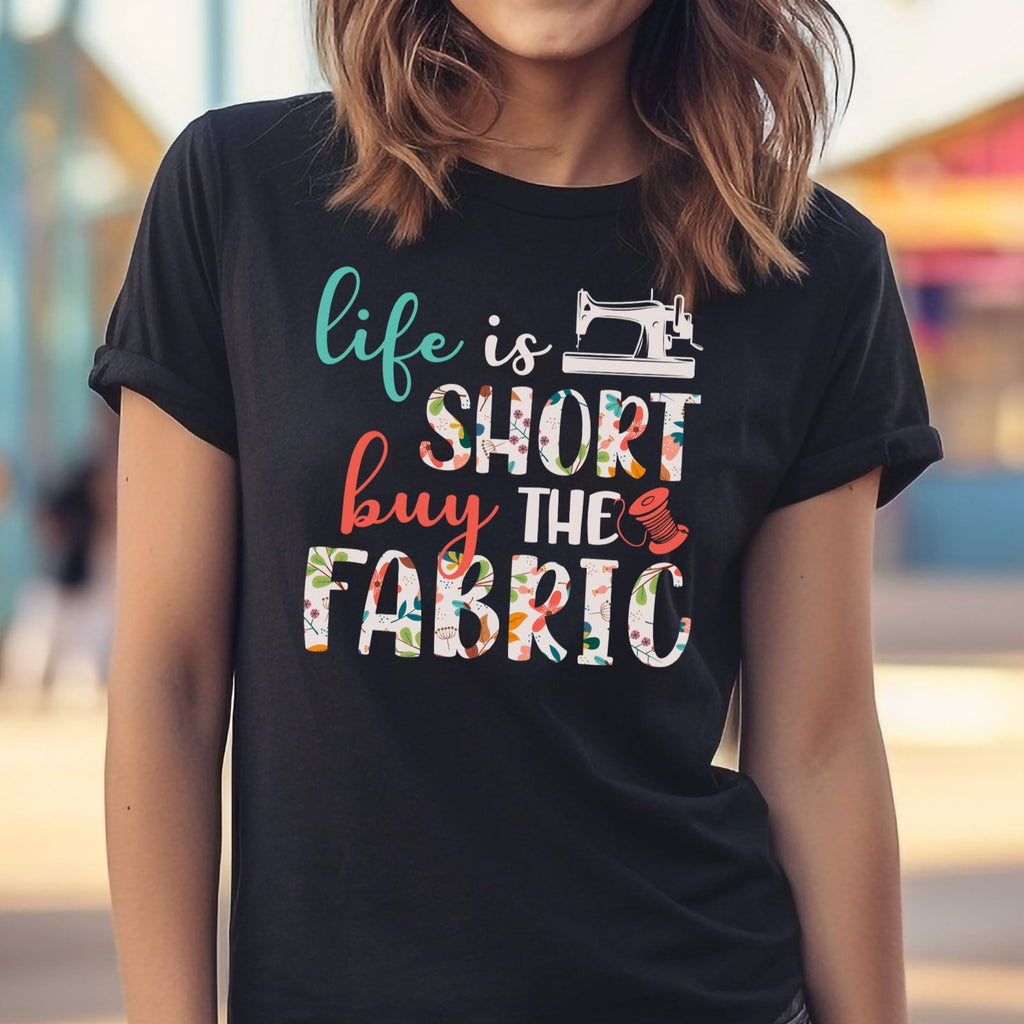 Life is Short Buy the Fabric | Short Sleeve Unisex Crew-Neck T-Shirt by Sew Yours