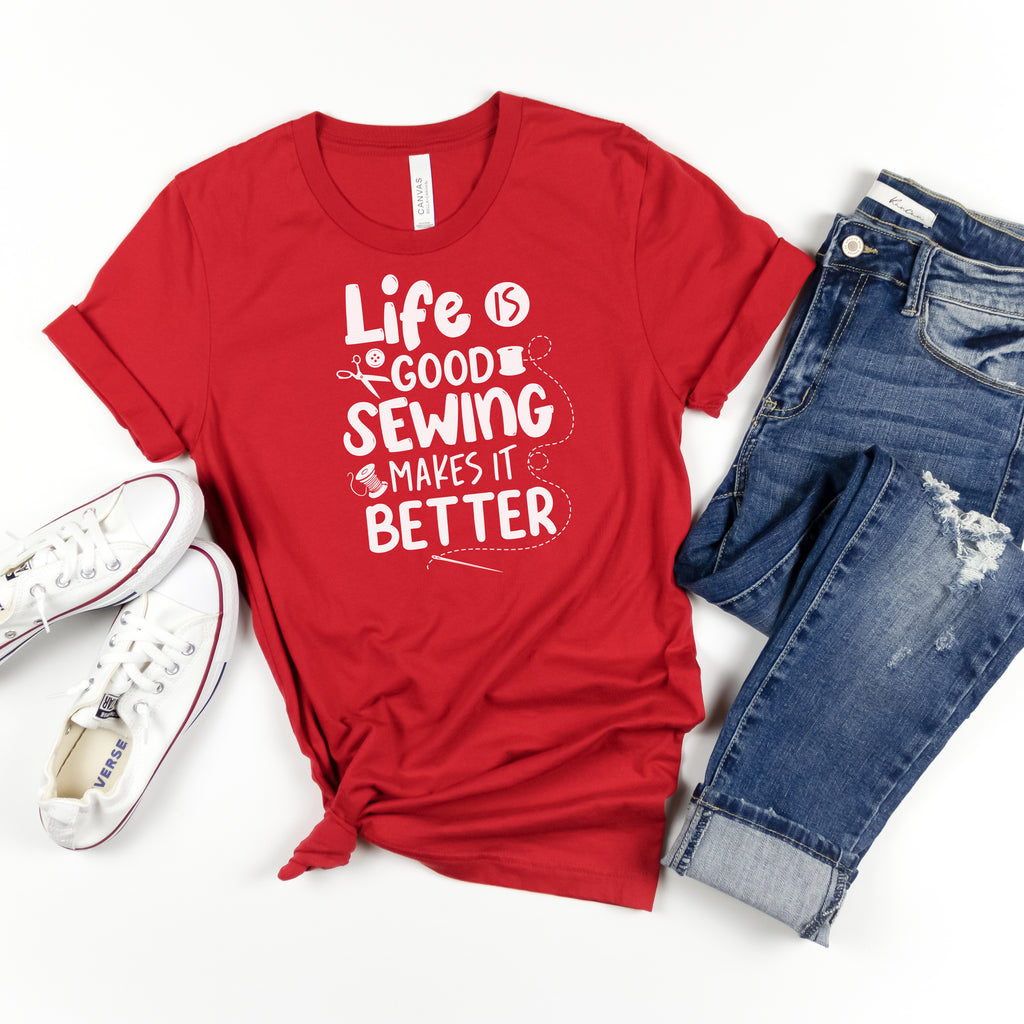 Life is Good Sewing Makes it Better | Short Sleeve Unisex Crew-Neck T-Shirt by Sew Yours