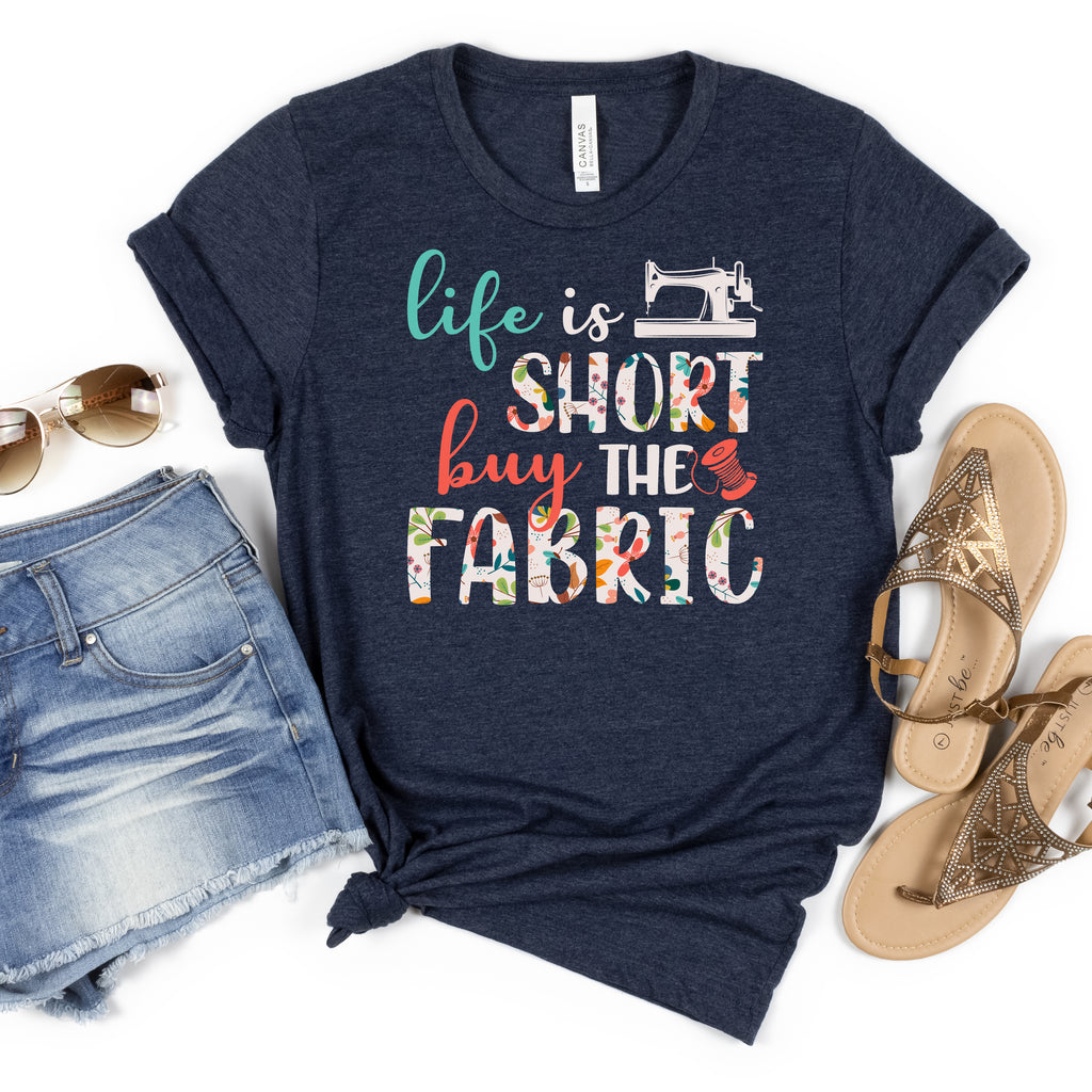 Life is Short Buy the Fabric | Short Sleeve Unisex Crew-Neck T-Shirt by Sew Yours