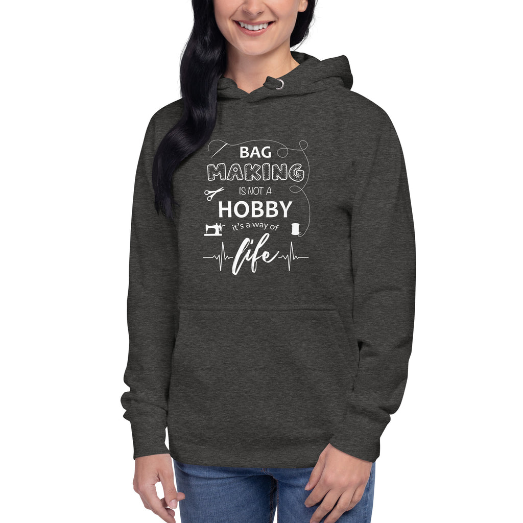 Bag Making is not a Hobby it's a Way of Life |  Unisex Hoodie by Sew Yours