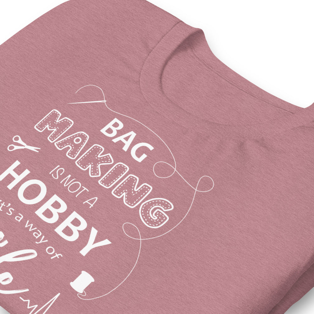Bag Making is not a Hobby it's a Way of Life | Short-Sleeve Unisex Crew-Neck T-Shirt by Sew Yours